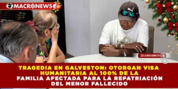 TRAGEDIA EN GALVESTON: OTORGAN VISA HUMANITARIA AL 100% DE LA FAMILIA AFECTADA PARA LA REPATRIACIÓN DEL MENOR FALLECIDO