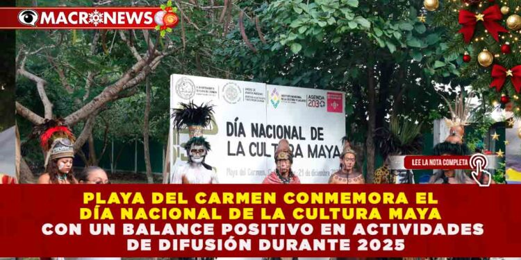 PLAYA DEL CARMEN CONMEMORA EL DÍA NACIONAL DE LA CULTURA MAYA CON UN BALANCE POSITIVO EN ACTIVIDADES DE DIFUSIÓN DURANTE 2025