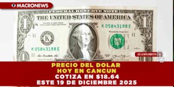 DÓLAR EN CANCÚN: EL TIPO DE CAMBIO COTIZA EN $18.64 ESTE 19 DE DICIEMBRE ANTE EL ÚLTIMO RECORTE DE TASAS DE BANXICO