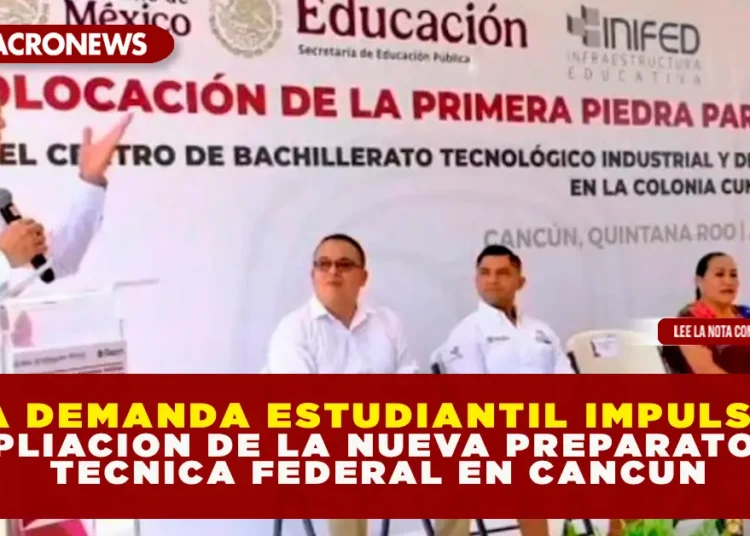 ALTA DEMANDA ESTUDIANTIL IMPULSA LA AMPLIACIÓN DE LA NUEVA PREPARATORIA TÉCNICA FEDERAL EN CANCÚN