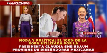 MODA Y POLÍTICA: EL 100% DE LA ROPA UTILIZADA POR LA PRESIDENTA CLAUDIA SHEINBAUM PROVIENE DE DISEÑADORAS MEXICANAS