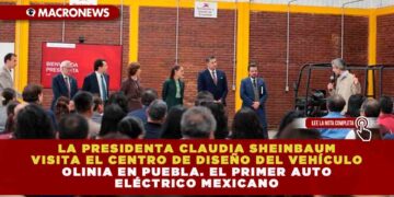 LA PRESIDENTA CLAUDIA SHEINBAUM VISITA EL CENTRO DE DISEÑO DEL VEHÍCULO OLINIA EN PUEBLA. EL PRIMER AUTO ELÉCTRICO MEXICANO