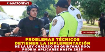 PROBLEMAS TÉCNICOS DETIENEN LA IMPLEMENTACIÓN DE LA LEY CHALECO EN QUINTANA ROO; PODRÍA APLICARSE HASTA 2026