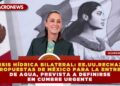 CRISIS HÍDRICA BILATERAL: EE. UU. RECHAZA 2 PROPUESTAS DE MÉXICO PARA LA ENTREGA DE AGUA, PREVISTA A DEFINIRSE EN CUMBRE URGENTE