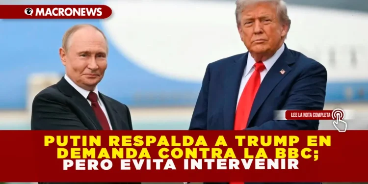 PUTIN RESPALDA A TRUMP EN DEMANDA CONTRA LA BBC; PERO EVITA INTERVENIR