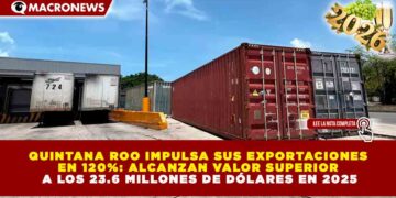 QUINTANA ROO IMPULSA SUS EXPORTACIONES EN 120%: ALCANZAN VALOR SUPERIOR A LOS 23.6 MILLONES DE DÓLARES EN 2025