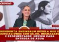 PRESIDENTA SHEINBAUM REVELA QUE EN NEGOCIACIONES CON EE.UU. RECHAZARON 2 PROPUESTAS DE MÉXICO PARA ENTREGA DE AGUA