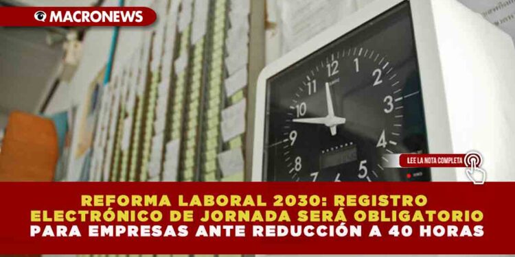 REFORMA LABORAL EN MÉXICO: RELOJ CHECADOR DIGITAL SERÁ OBLIGATORIO PARA FISCALIZAR LA JORNADA DE 40 HORAS