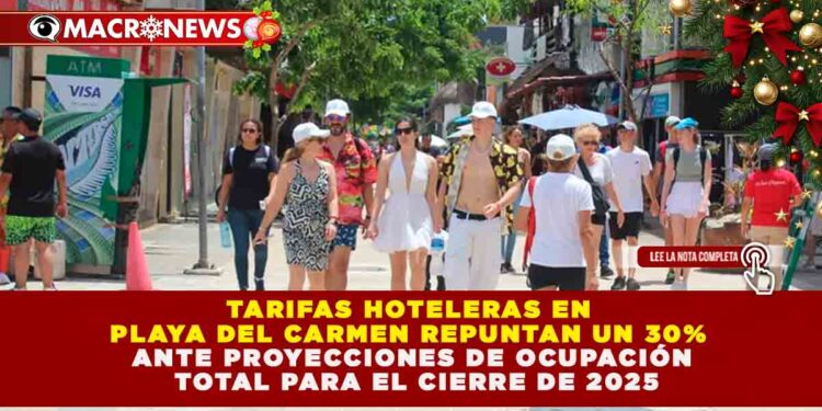 TARIFAS HOTELERAS EN PLAYA DEL CARMEN REPUNTAN UN 30% ANTE PROYECCIONES DE OCUPACIÓN TOTAL PARA EL CIERRE DE 2025