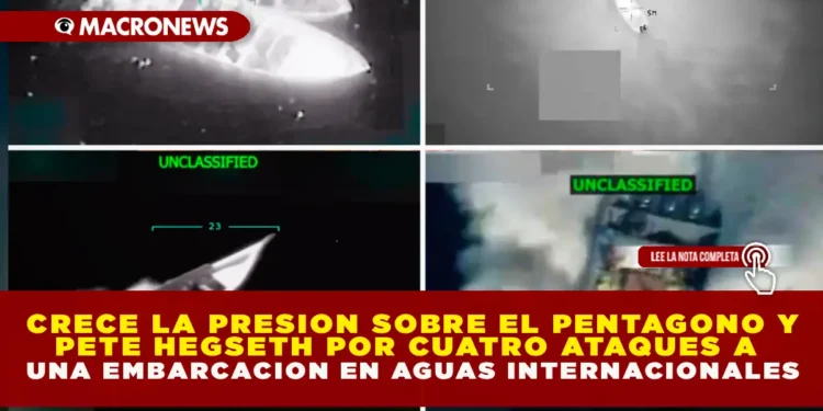 CRECE LA PRESIÓN SOBRE EL PENTÁGONO Y PETE HEGSETH POR CUATRO ATAQUES A UNA EMBARCACIÓN EN AGUAS INTERNACIONALES