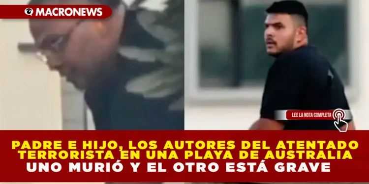 PADRE E HIJO, LOS AUTORES DEL ATENTADO TERRORISTA EN UNA PLAYA DE AUSTRALIA: UNO MURIÓ Y EL OTRO ESTÁ GRAVE