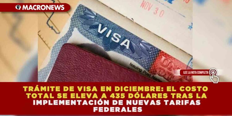 TRÁMITE DE VISA EN DICIEMBRE: EL COSTO TOTAL SE ELEVA A 435 DÓLARES TRAS LA IMPLEMENTACIÓN DE NUEVAS TARIFAS FEDERALES