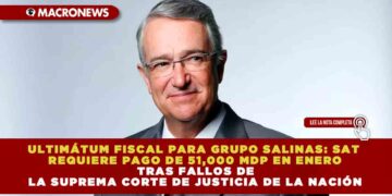 ULTIMÁTUM FISCAL PARA GRUPO SALINAS: SAT REQUIERE PAGO DE 51,000 MDP EN ENERO TRAS FALLOS DE LA SUPREMA CORTE DE JUSTICIA DE LA NACIÓN