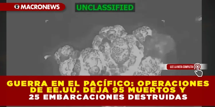 GUERRA EN EL PACÍFICO: OPERACIONES DE EE. UU. DEJAN 95 MUERTOS Y 25 EMBARCACIONES DESTRUIDAS