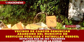 VECINOS DE CANCÚN DENUNCIAN ABANDONO DEL MUNICIPIO EN SERVICIOS PÚBLICOS Y PATRULLAS VERDES; DETECTAN MÁS DE 300 TIRADEROS CLANDESTINOS EN LA CIUDAD