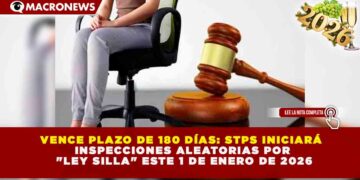 VENCE PLAZO DE 180 DÍAS: STPS INICIARÁ INSPECCIONES ALEATORIAS POR «LEY SILLA» ESTE 1 DE ENERO DE 2026