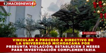 VINCULAN A PROCESO A DIRECTIVO DE LA UNIVERSIDAD MICHOACANA POR PRESUNTA VIOLACIÓN; ESTABLECEN 2 MESES PARA INVESTIGACIÓN COMPLEMENTARIA