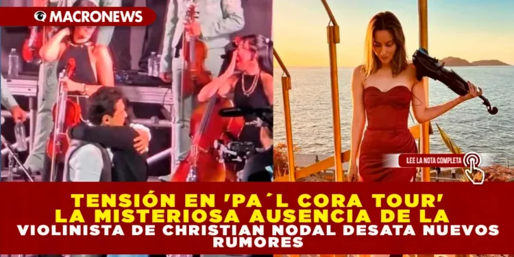 TENSIÓN EN EL ‘PA’L CORA TOUR’: LA MISTERIOSA AUSENCIA DE LA VIOLINISTA DE CHRISTIAN NODAL DESATA NUEVOS RUMORES