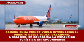CANCÚN SUMA PRIMER VUELO INTERNACIONAL DIRECTO DESDE TULSA, OKLAHOMA, A $164 USD: SE CONSOLIDA LA EXPANSIÓN TURÍSTICA ESTADOUNIDENSE