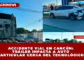ACCIDENTE VIAL EN CANCÚN: TRÁILER IMPACTA A AUTO PARTICULAR FRENTE AL TECNOLÓGICO
