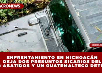 ENFRENTAMIENTO EN MICHOACÁN DEJA DOS PRESUNTOS SICARIOS DEL CJNG ABATIDOS Y UN GUATEMALTECO DETENIDO
