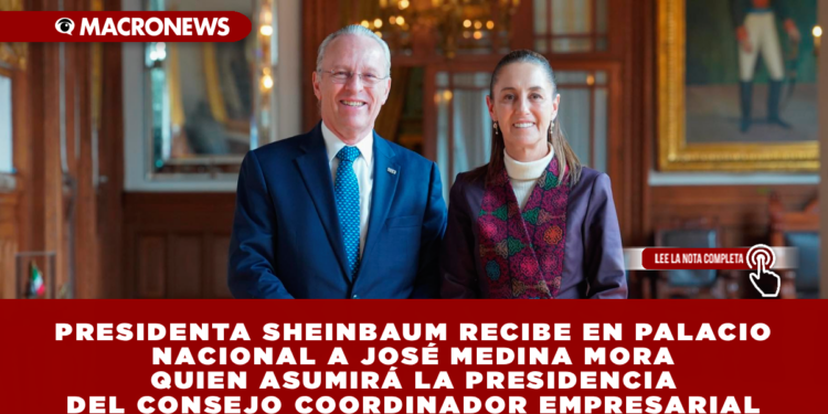 PRESIDENTA SHEINBAUM RECIBE EN PALACIO NACIONAL A JOSÉ MEDINA MORA QUIEN ASUMIRÁ LA PRESIDENCIA DEL CONSEJO COORDINADOR EMPRESARIAL