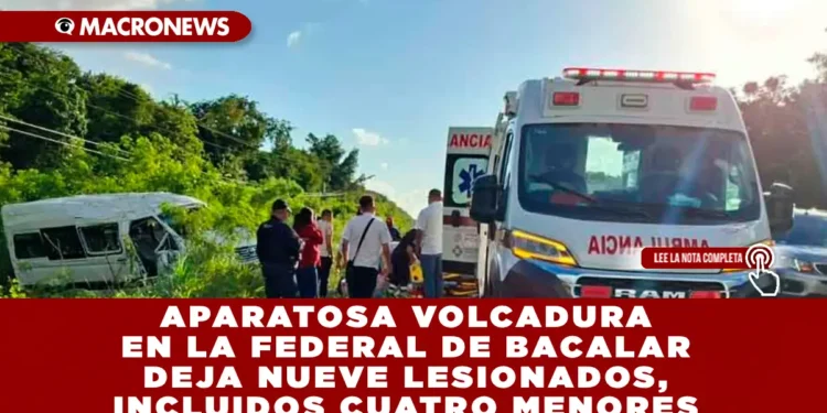 APARATOSA VOLCADURA EN LA FEDERAL DE BACALAR DEJA NUEVE LESIONADOS, INCLUIDOS CUATRO MENORES