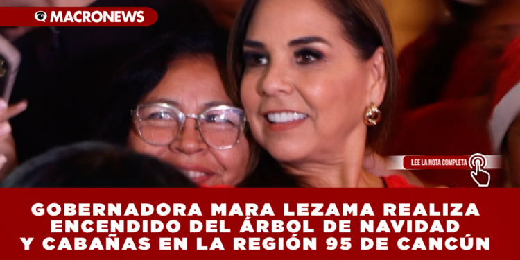 GOBERNADORA MARA LEZAMA REALIZA ENCENDIDO DEL ÁRBOL DE NAVIDAD Y CABAÑAS EN LA REGIÓN 95 DE CANCÚN