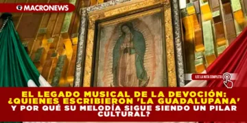 EL LEGADO MUSICAL DE LA DEVOCIÓN: ¿QUIÉNES ESCRIBIERON ‘LA GUADALUPANA’ Y POR QUÉ SU MELODÍA SIGUE SIENDO UN PILAR CULTURAL?