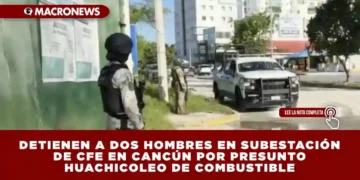DETIENEN A DOS HOMBRES EN SUBESTACIÓN DE CFE EN CANCÚN POR PRESUNTO HUACHICOLEO DE COMBUSTIBLE