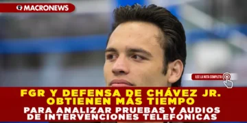 FGR Y DEFENSA DE CHÁVEZ JR. OBTIENEN MÁS TIEMPO PARA ANALIZAR PRUEBAS Y AUDIOS DE INTERVENCIONES TELEFÓNICAS