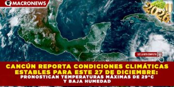 CANCÚN REPORTA CONDICIONES CLIMÁTICAS ESTABLES PARA ESTE 27 DE DICIEMBRE: PRONOSTICAN TEMPERATURAS MÁXIMAS DE 29°C Y BAJA HUMEDAD