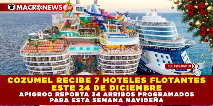 COZUMEL RECIBE 7 HOTELES FLOTANTES ESTE 24 DE DICIEMBRE; APIQROO REPORTA 34 ARRIBOS PROGRAMADOS PARA ESTA SEMANA NAVIDEÑA