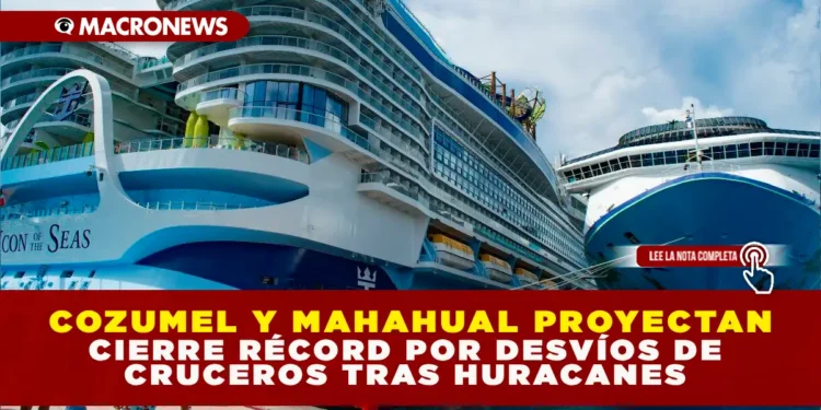 COZUMEL Y MAHAHUAL PROYECTAN CIERRE RÉCORD POR DESVÍOS DE CRUCEROS TRAS HURACANES