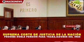 SUPREMA CORTE DE JUSTICIA DE LA NACIÓN PROHÍBE DOBLE PENSIÓN PARA TRABAJADORES DEL IMSS