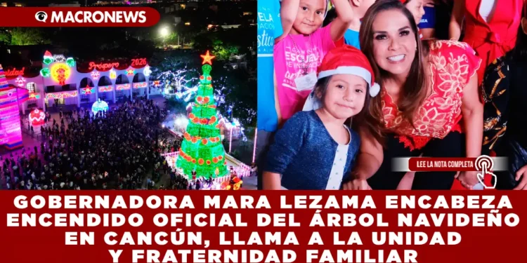 GOBERNADORA MARA LEZAMA ENCABEZA ENCENDIDO OFICIAL DEL ÁRBOL NAVIDEÑO EN CANCÚN, LLAMA A LA UNIDAD Y FRATERNIDAD FAMILIAR