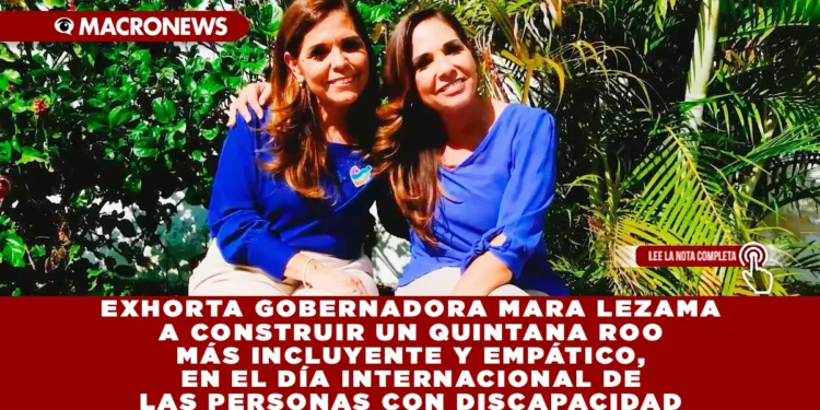 EXHORTA GOBERNADORA MARA LEZAMA A CONSTRUIR UN QUINTANA ROO MÁS INCLUYENTE Y EMPÁTICO, EN EL DÍA INTERNACIONAL DE LAS PERSONAS CON DISCAPACIDAD