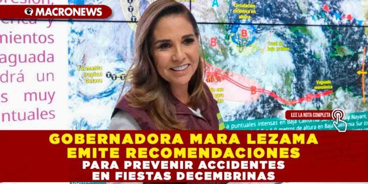 GOBERNADORA MARA LEZAMA EMITE RECOMENDACIONES PARA PREVENIR ACCIDENTES EN FIESTAS DECEMBRINAS