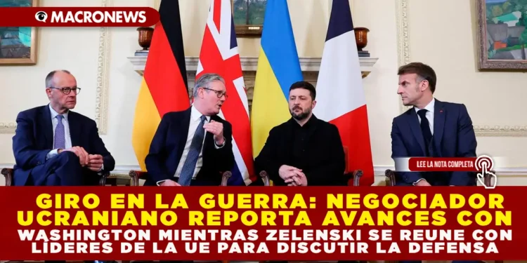 GIRO EN LA GUERRA: NEGOCIADOR UCRANIANO REPORTA AVANCES CON WASHINGTON MIENTRAS ZELENSKI SE REÚNE CON LÍDERES DE LA UE PARA DISCUTIR LA DEFENSA