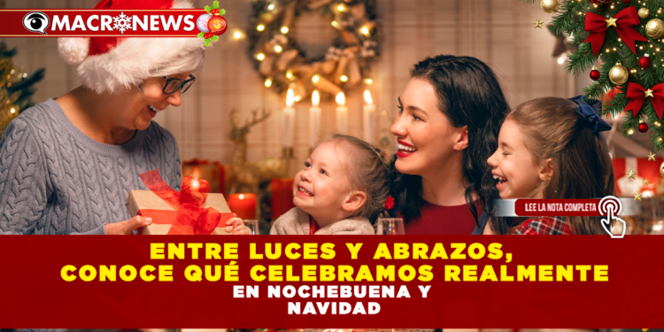 Entre luces y abrazos, conoce qué celebramos realmente en Nochebuena y Navidad