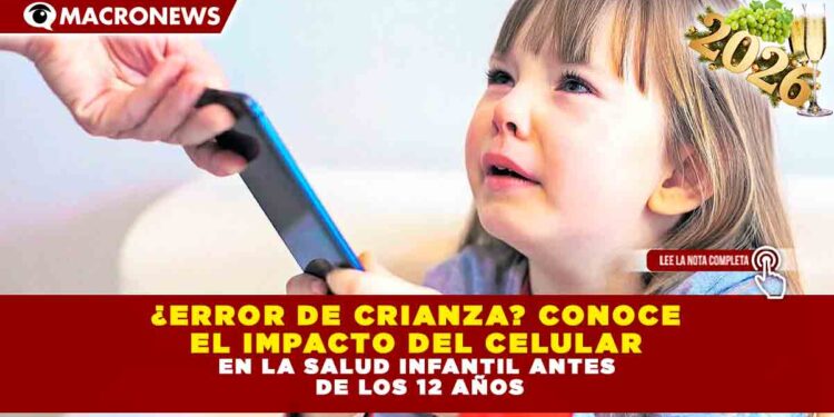 ¿Error de crianza? Conoce el impacto del celular en la salud infantil antes de los 12 años