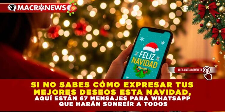 Si no sabes cómo expresar tus mejores deseos esta Navidad, aquí están 67 mensajes para WhatsApp que harán sonreír a todos