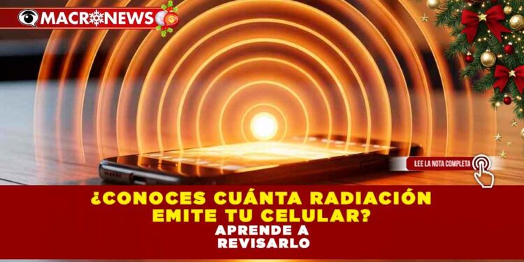 ¿Conoces cuánta radiación emite tu celular? Aprende a revisarlo