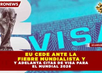 EU cede ante la fiebre mundialista y adelanta citas de visa para el Mundial 2026
