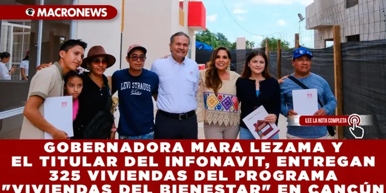GOBERNADORA MARA LEZAMA Y EL TITULAR DEL INFONAVIT, OCTAVIO ROMERO ENTREGAN 325 VIVIENDAS DEL PROGRAMA «VIVIENDAS DEL BIENESTAR» EN CANCÚN
