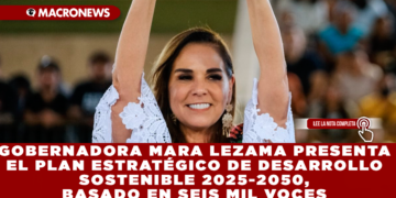 GOBERNADORA MARA LEZAMA PRESENTA EL PLAN ESTRATÉGICO DE DESARROLLO SOSTENIBLE 2025-2050, BASADO EN SEIS MIL VOCES