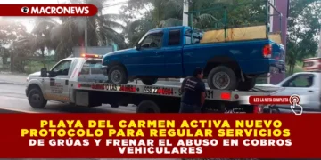 PLAYA DEL CARMEN ACTIVA NUEVO PROTOCOLO PARA REGULAR SERVICIOS DE GRÚAS Y FRENAR EL ABUSO EN COBROS VEHICULARES