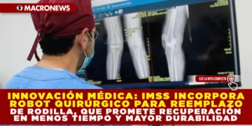 INNOVACIÓN MÉDICA: IMSS INCORPORA ROBOT QUIRÚRGICO PARA REEMPLAZO DE RODILLA QUE PROMETE RECUPERACIÓN EN MENOS TIEMPO Y MAYOR DURABILIDAD