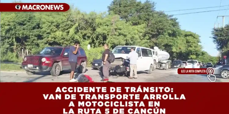 ACCIDENTE DE TRÁNSITO: VAN DE TRANSPORTE ARROLLA A MOTOCICLISTA EN LA RUTA 5 DE CANCÚN