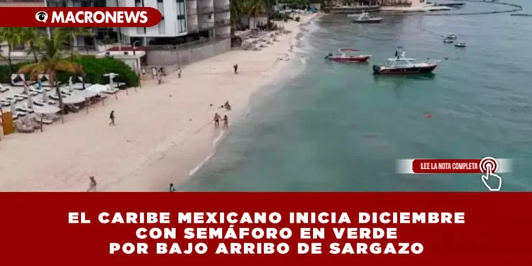 EL CARIBE MEXICANO INICIA DICIEMBRE CON SEMÁFORO EN VERDE POR BAJO ARRIBO DE SARGAZO